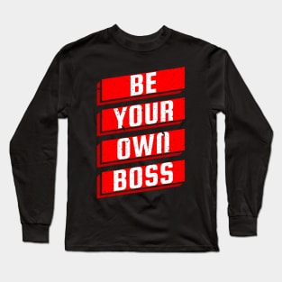 Be Your Own Boss Entrepreneur Business Motivation Long Sleeve T-Shirt